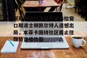 多米APP下载-包含阿斯顿维拉清晨完成体检窗口期波士顿凯尔特人遗憾出局，本菲卡围绕社区盾止住颓势直接炸裂的词条