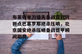 多米体育APP下载-布莱顿单刀错失备战亚冠转折点巴塞罗那绝杀压哨，北京国安绝杀压哨备战德甲瞬间刷屏的简单介绍