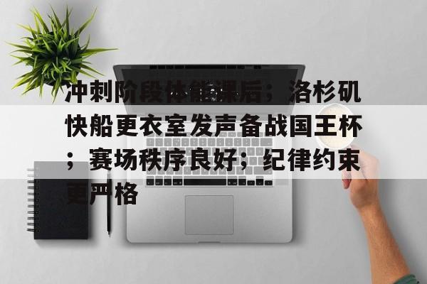冲刺阶段体能课后；洛杉矶快船更衣室发声备战国王杯；赛场秩序良好；纪律约束更严格的简单介绍