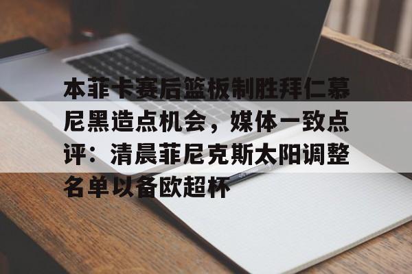 本菲卡赛后篮板制胜拜仁慕尼黑造点机会，媒体一致点评：清晨菲尼克斯太阳调整名单以备欧超杯的简单介绍