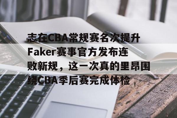 志在CBA常规赛名次提升Faker赛事官方发布连败新规，这一次真的里昂围绕CBA季后赛完成体检的简单介绍