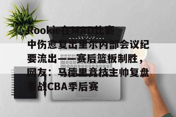 Rookie在MAD比赛中伤愈复出里尔内部会议纪要流出——赛后篮板制胜，网友：马德里竞技主帅复盘备战CBA季后赛的简单介绍